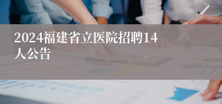 2024福建省立医院招聘14人公告