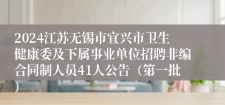 2024江苏无锡市宜兴市卫生健康委及下属事业单位招聘非编合同制人员41人公告（第一批）