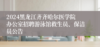 2024黑龙江齐齐哈尔医学院办公室招聘游泳馆救生员、保洁员公告