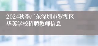 2024秋季广东深圳市罗湖区华英学校招聘教师信息