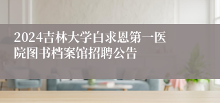 2024吉林大学白求恩第一医院图书档案馆招聘公告