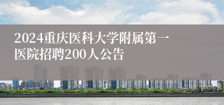 2024重庆医科大学附属第一医院招聘200人公告