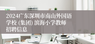 2024广东深圳市南山外国语学校 (集团) 滨海小学教师招聘信息