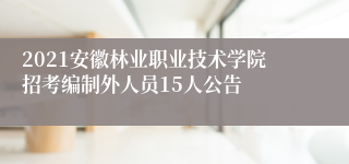 2021安徽林业职业技术学院招考编制外人员15人公告