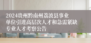 2024贵州黔南州荔波县事业单位引进高层次人才和急需紧缺专业人才考察公告