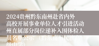 2024贵州黔东南州赴省内外高校开展事业单位人才引进活动州直属部分岗位递补入围体检人员名单公示 （黔东南州民族高级中学）