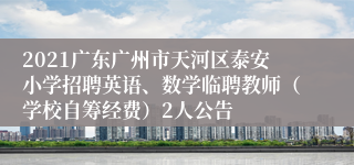 2021广东广州市天河区泰安小学招聘英语、数学临聘教师（学校自筹经费）2人公告