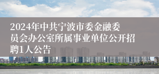 2024年中共宁波市委金融委员会办公室所属事业单位公开招聘1人公告