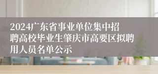 2024广东省事业单位集中招聘高校毕业生肇庆市高要区拟聘用人员名单公示