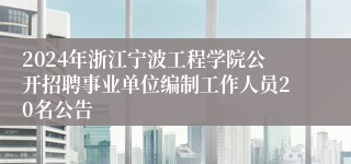 2024年浙江宁波工程学院公开招聘事业单位编制工作人员20名公告