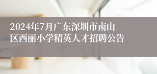 2024年7月广东深圳市南山区西丽小学精英人才招聘公告