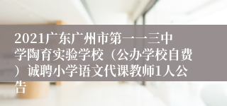 2021广东广州市第一一三中学陶育实验学校（公办学校自费）诚聘小学语文代课教师1人公告