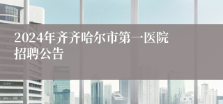 2024年齐齐哈尔市第一医院招聘公告