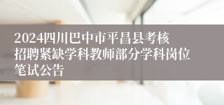 2024四川巴中市平昌县考核招聘紧缺学科教师部分学科岗位笔试公告