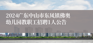 2024广东中山市东凤镇佛奥幼儿园教职工招聘1人公告