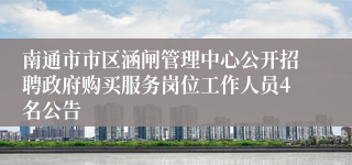 南通市市区涵闸管理中心公开招聘政府购买服务岗位工作人员4名公告