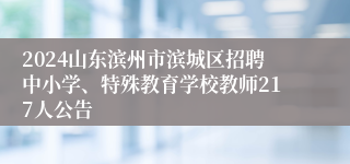 2024山东滨州市滨城区招聘中小学、特殊教育学校教师217人公告