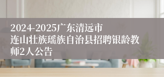 2024-2025广东清远市连山壮族瑶族自治县招聘银龄教师2人公告