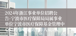 2024年浙江事业单位招聘公告-宁波市医疗保障局局属事业单位宁波市医疗保障基金管理中心招聘事业编制工作人员1人