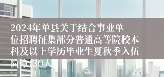 2024年单县关于结合事业单位招聘征集部分普通高等院校本科及以上学历毕业生夏秋季入伍简章(30人)