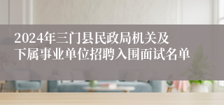 2024年三门县民政局机关及下属事业单位招聘入围面试名单