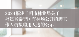 2024福建三明市林业局关于福建省泰宁国有林场公开招聘工作人员拟聘用人选的公示