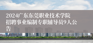 2024广东东莞职业技术学院招聘事业编制专职辅导员9人公告