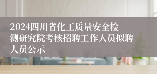 2024四川省化工质量安全检测研究院考核招聘工作人员拟聘人员公示