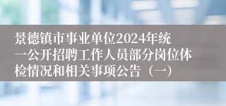 景德镇市事业单位2024年统一公开招聘工作人员部分岗位体检情况和相关事项公告（一）