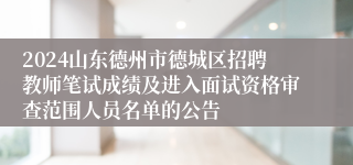 2024山东德州市德城区招聘教师笔试成绩及进入面试资格审查范围人员名单的公告