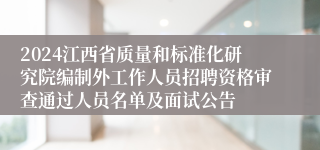 2024江西省质量和标准化研究院编制外工作人员招聘资格审查通过人员名单及面试公告