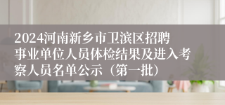 2024河南新乡市卫滨区招聘事业单位人员体检结果及进入考察人员名单公示（第一批）