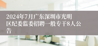 2024年7月广东深圳市光明区纪委监委招聘一般专干8人公告