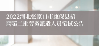 2022河北张家口市康保县招聘第二批劳务派遣人员笔试公告