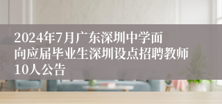 2024年7月广东深圳中学面向应届毕业生深圳设点招聘教师10人公告