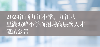 2024江西九江小学、九江八里湖双峰小学面招聘高层次人才笔试公告