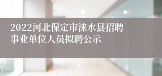 2022河北保定市涞水县招聘事业单位人员拟聘公示