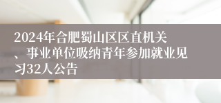 2024年合肥蜀山区区直机关、事业单位吸纳青年参加就业见习32人公告
