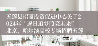 五莲县招商投资促进中心关于2024年“逐日追梦照亮未来”北京、哈尔滨高校专场招聘五莲县县属事业单位公开招聘工作人员面谈初选成绩布