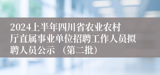 2024上半年四川省农业农村厅直属事业单位招聘工作人员拟聘人员公示 （第二批）