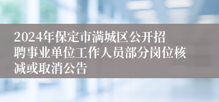 2024年保定市满城区公开招聘事业单位工作人员部分岗位核减或取消公告