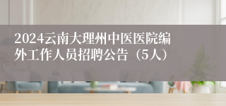 2024云南大理州中医医院编外工作人员招聘公告（5人）