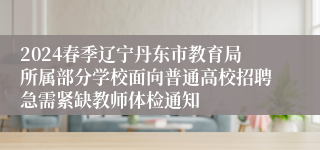 2024春季辽宁丹东市教育局所属部分学校面向普通高校招聘急需紧缺教师体检通知