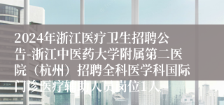 2024年浙江医疗卫生招聘公告-浙江中医药大学附属第二医院（杭州）招聘全科医学科国际门诊医疗辅助人员岗位1人