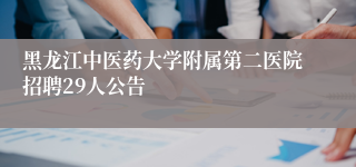 黑龙江中医药大学附属第二医院招聘29人公告