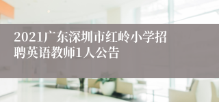 2021广东深圳市红岭小学招聘英语教师1人公告