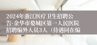 2024年浙江医疗卫生招聘公告-金华市婺城区第一人民医院招聘编外人员3人（待遇同在编）