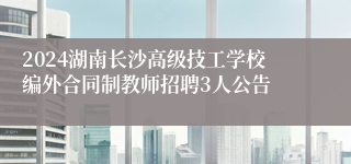 2024湖南长沙高级技工学校编外合同制教师招聘3人公告