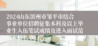 2024山东滨州市邹平市结合事业单位招聘征集本科及以上毕业生入伍笔试成绩及进入面试范围人员名单公告