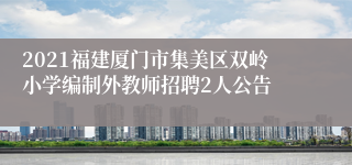 2021福建厦门市集美区双岭小学编制外教师招聘2人公告